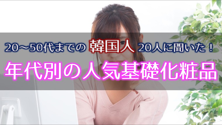 韓国人が本当におすすめするコスメまとめ 年代別の人気基礎化粧品はこれだ たびなすび